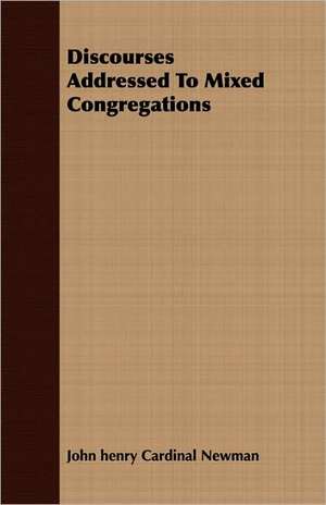 Discourses Addressed to Mixed Congregations: Eine Biologische, Tierpsychologische Und Reflexbiologische Untersuchung de John Henry Cardinal Newman