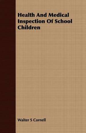 Health and Medical Inspection of School Children: A Story of Old-Time Memories de Walter S Cornell