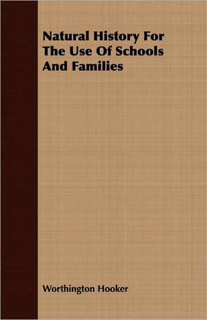 Natural History for the Use of Schools and Families: Founded at Schnectady, N.Y., February 25, 1795 de Worthington Hooker