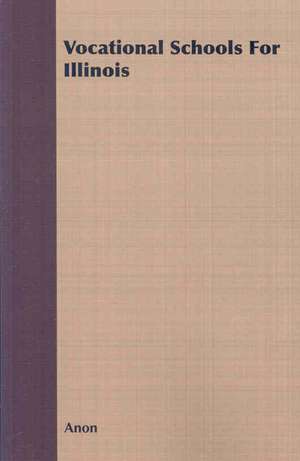 Vocational Schools for Illinois: Its Problems and Methods; With a Chapter on the Vocational Aptitudes of Women de Anon