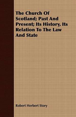 The Church of Scotland; Past and Present; Its History, Its Relation to the Law and State: Ecclesiastical History of Rochester, N.Y. de Robert Herbert Story