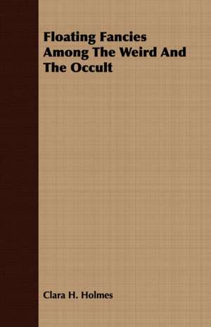 Floating Fancies Among the Weird and the Occult de Clara H. Holmes