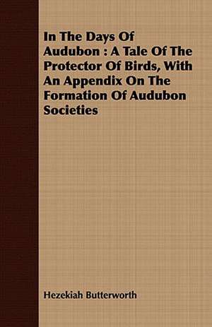 In the Days of Audubon: A Tale of the Protector of Birds, with an Appendix on the Formation of Audubon Societies de Hezekiah Butterworth