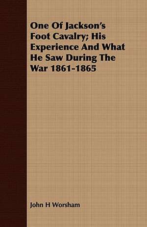 One of Jackson's Foot Cavalry; His Experience and What He Saw During the War 1861-1865: From the Sketch Book of Washington Irving de John H Worsham