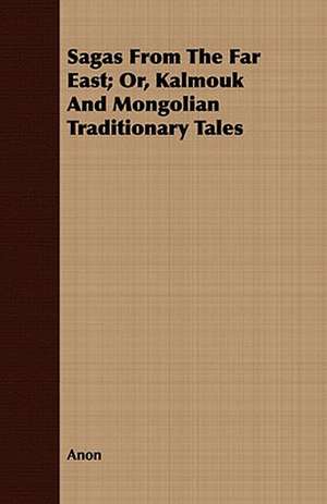 Sagas from the Far East; Or, Kalmouk and Mongolian Traditionary Tales: The Largely True Story of the Bar-Circle Outfit, and of Their Attempt to Take a Big Drove of Longhorns from Texas to C de Anon