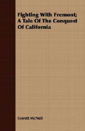 Fighting with Fremont; A Tale of the Conquest of California: While in Command of the Cyane During the War with Mexico de Everett McNeil