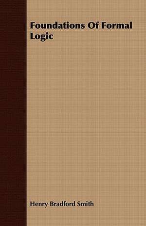 Foundations of Formal Logic: With Practical Suggestions de Henry Bradford Smith