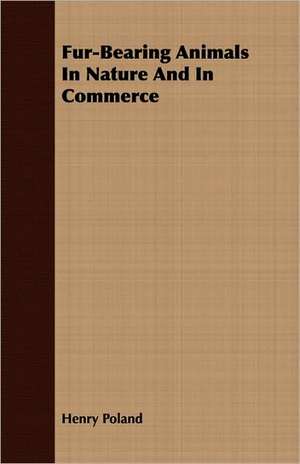 Fur-Bearing Animals in Nature and in Commerce: An Account of Approved Fruit-Growing Practices in the Inter-Mountain Country of the Western United States de Henry Poland