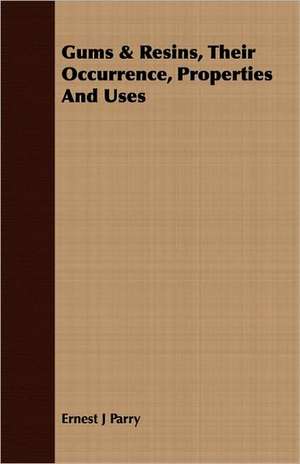 Gums & Resins, Their Occurrence, Properties and Uses: With Vocabularies, Dialogues, Phrases, and Letter Forms de Ernest J Parry