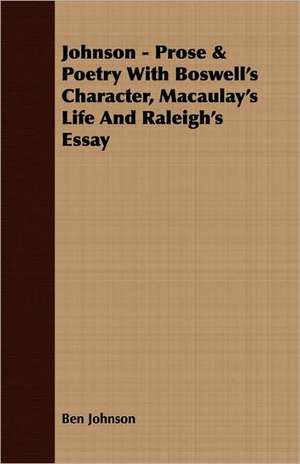 Johnson - Prose & Poetry with Boswell's Character, Macaulay's Life and Raleigh's Essay: From Aristippus to Spencer de Ben Johnson