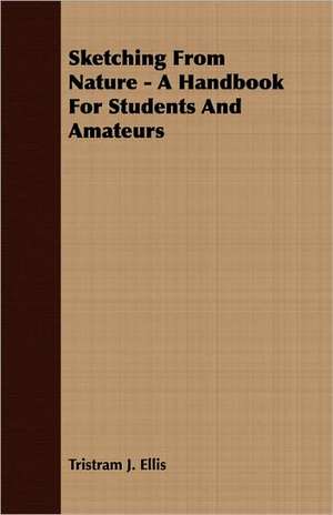 Sketching from Nature - A Handbook for Students and Amateurs: Making and Repairing de Tristram J. Ellis