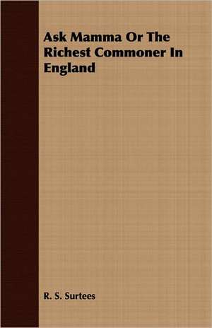 Ask Mamma or the Richest Commoner in England de R. S. Surtees