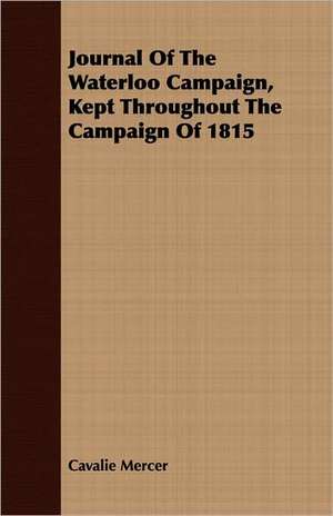 Journal of the Waterloo Campaign, Kept Throughout the Campaign of 1815: A Tale of the North American Indians de Cavalie Mercer