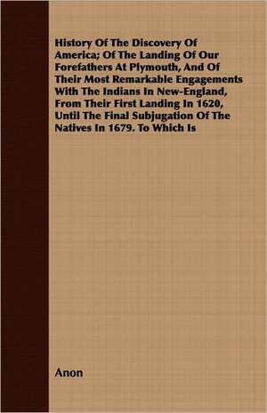 History of the Discovery of America; Of the Landing of Our Forefathers at Plymouth, and of Their Most Remarkable Engagements with the Indians in New-E: A Reading Lesson for Students of Geography and Geology de Anon