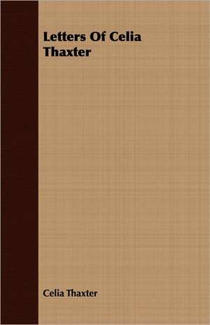 Letters of Celia Thaxter: Delivered Before the Divinity School of Yale College in January and February 1877 de Celia Thaxter