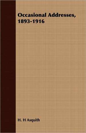 Occasional Addresses, 1893-1916 de H. H Asquith