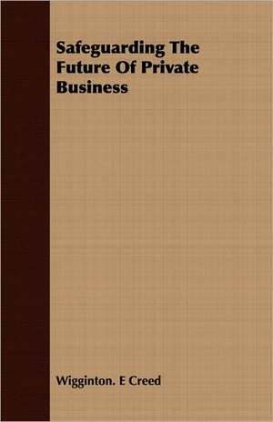 Safeguarding the Future of Private Business de Wigginton E. Creed