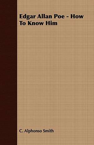 Edgar Allan Poe - How to Know Him: Embracing the Elementary Principles of Mechanics, Hydrostatics, Hydraulics, Pneumatics, de C. Alphonso Smith