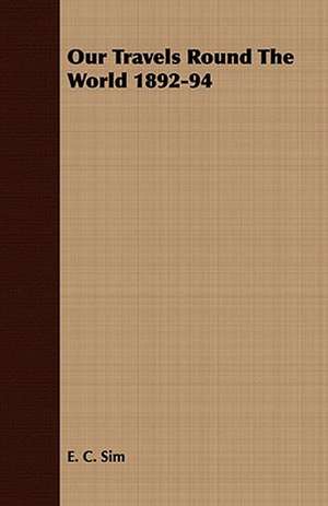 Our Travels Round the World 1892-94: Embracing the Elementary Principles of Mechanics, Hydrostatics, Hydraulics, Pneumatics, de E. C. Sim