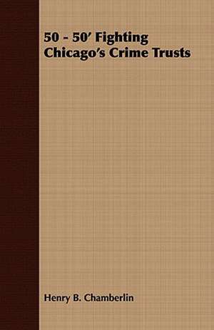 50 - 50' Fighting Chicago's Crime Trusts de Henry B. Chamberlin