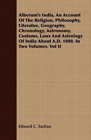 Alberuni's India, an Account of the Religion, Philosophy, Literatue, Geography, Chronology, Astronomy, Customs, Laws and Astrology of India about A.D.: Embracing the Elementary Principles of Mechanics, Hydrostatics, Hydraulics, Pneumatics, de Edward C. Sachau