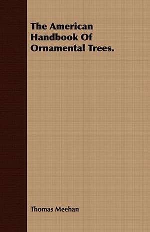 The American Handbook of Ornamental Trees.: Their History, Breeding and Management de Thomas Meehan