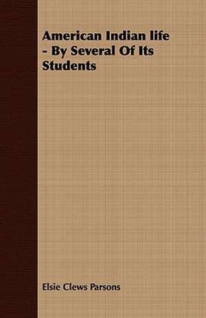 American Indian Life - By Several of Its Students: Containing the Most Valuable and Original Receipts in All the Various Branches of Cookery de Elsie Clews Parsons