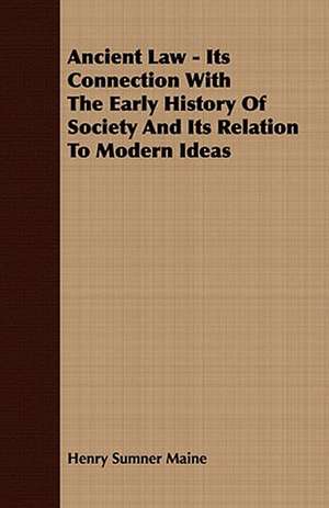 Ancient Law - Its Connection with the Early History of Society and Its Relation to Modern Ideas: From the Iron Period of the Northern Nations to the End of the Thirteenth Century de Henry Sumner Maine