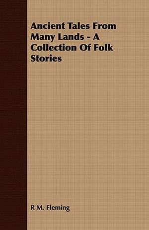 Ancient Tales from Many Lands - A Collection of Folk Stories: From the Iron Period of the Northern Nations to the End of the Thirteenth Century de R. M. FLEMING