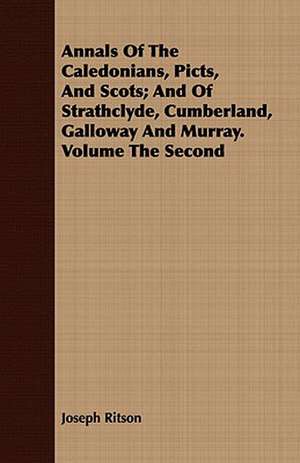 Annals of the Caledonians, Picts, and Scots; And of Strathclyde, Cumberland, Galloway and Murray. Volume the Second: A Practical Guide to Bottom Fishing, Trolling, Spinning and Fly-Fishing de Joseph Ritson