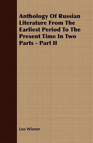 Anthology of Russian Literature from the Earliest Period to the Present Time in Two Parts - Part II: A Practical Guide to Bottom Fishing, Trolling, Spinning and Fly-Fishing de Leo Wiener