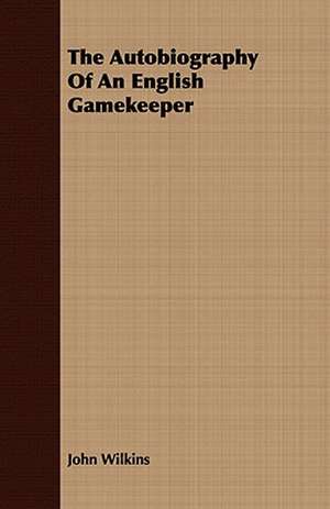 The Autobiography of an English Gamekeeper: Part 3rd-Lead, Copper, Tin, Mercury, Etc. Part 1 de John Wilkins