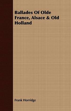 Ballades of Olde France, Alsace & Old Holland: A Study of the Psychology and Treatment of Backwardness - A Practical Manual for Teachers and Students de Frank Horridge