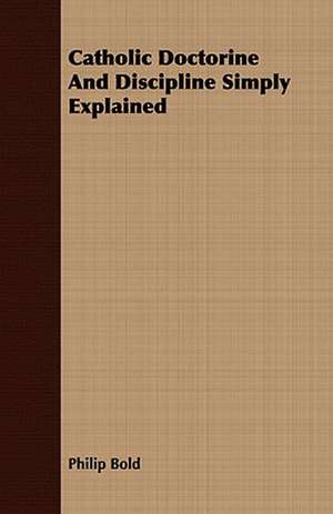 Catholic Doctorine and Discipline Simply Explained: A Study of the Psychology and Treatment of Backwardness - A Practical Manual for Teachers and Students de Philip Bold