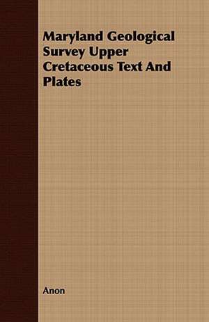 Maryland Geological Survey Upper Cretaceous Text and Plates: In a Series of Lectures Delivered in Newburyport, Mass. de Anon