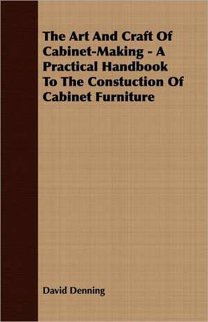 The Art and Craft of Cabinet-Making - A Practical Handbook to the Constuction of Cabinet Furniture: Or, Historical Sketches of the Mound-Builders, the Indian Tribes, and the Progress of Civilization in the North-West. de David Denning