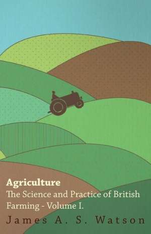 Agriculture - The Science and Practice of British Farming - Volume I: Or, Historical Sketches of the Mound-Builders, the Indian Tribes, and the Progress of Civilization in the North-West. de James A. S. Watson