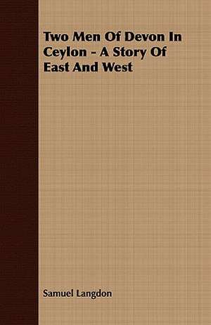 Two Men of Devon in Ceylon - A Story of East and West: Or, Historical Sketches of the Mound-Builders, the Indian Tribes, and the Progress of Civilization in the North-West. de Samuel Langdon