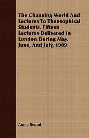 The Changing World and Lectures to Theosophical Students. Fifteen Lectures Delivered in London During May, June, and July, 1909: Being a Pocket Interpreter and Guide to Germany and Its Language, Containing Travel Talk and Idiomatic Expressions de Annie Besant