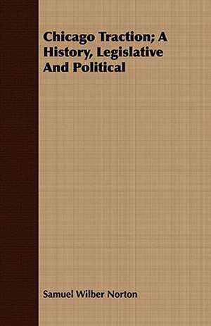 Chicago Traction; A History, Legislative and Political: Poems of Kashmir de Samuel Wilber Norton