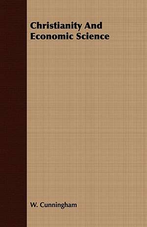 Christianity and Economic Science: Devotional Studies in the Fourth Chapter of the Fourth Gospel de W. Cunningham