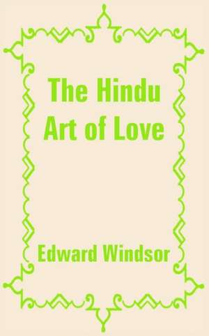 The Hindu Art of Love de Edward Windsor