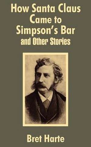 How Santa Claus Came to Simpson's Bar & Other Stories de Bret Harte