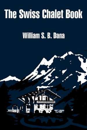 The Swiss Chalet Book de William Sumner Barton Dana