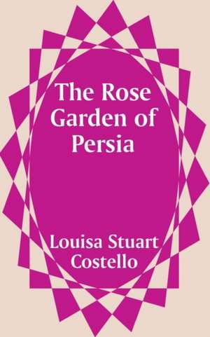 The Rose Garden of Persia de Louisa Stuart Costello