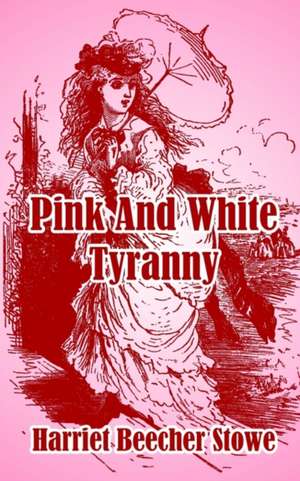 Pink And White Tyranny de Harriet Beecher Stowe