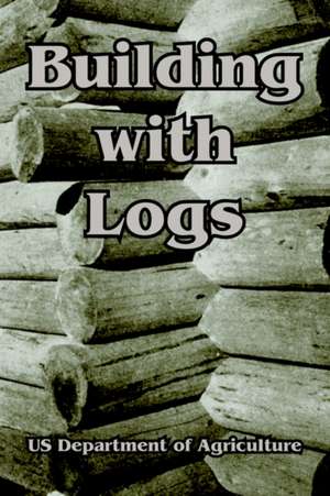 Building with Logs de U. S. Department of Agriculture