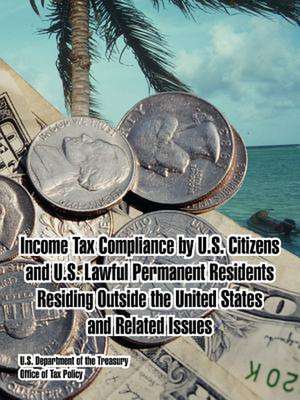 Income Tax Compliance by U.S. Citizens and U.S. Lawful Permanent Residents Residing Outside the United States and Related Issues de Us Department of the Treasury