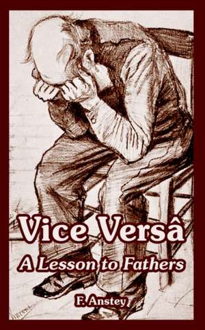 Vice Versa: A Lesson to Fathers de F. Anstey