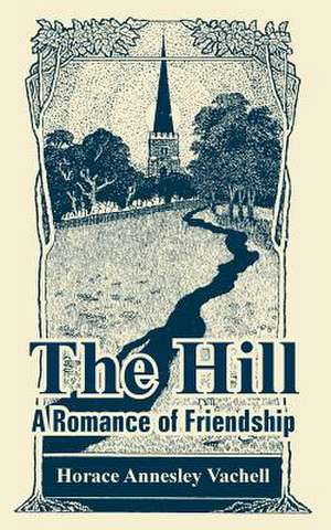 The Hill: A Romance of Friendship de Horace Annesley Vachell